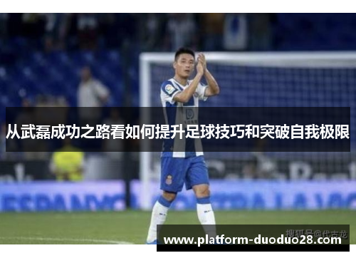 从武磊成功之路看如何提升足球技巧和突破自我极限
