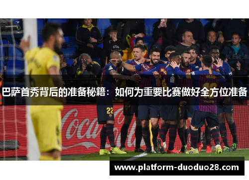 巴萨首秀背后的准备秘籍：如何为重要比赛做好全方位准备