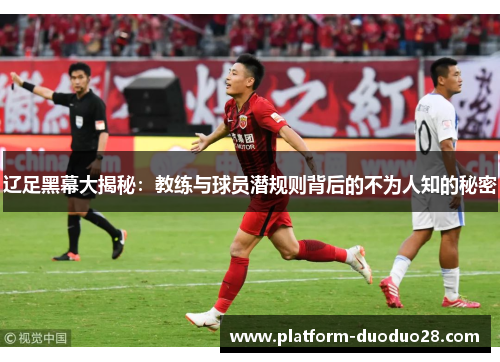 辽足黑幕大揭秘：教练与球员潜规则背后的不为人知的秘密