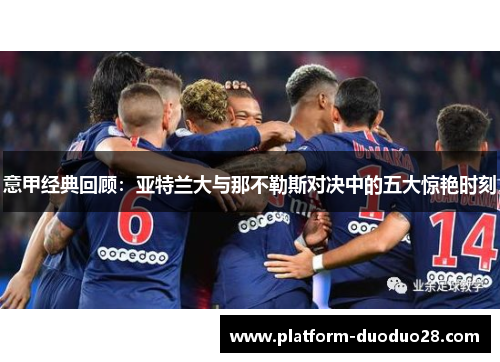 意甲经典回顾：亚特兰大与那不勒斯对决中的五大惊艳时刻