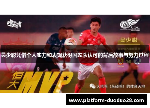 吴少聪凭借个人实力和表现获得国家队认可的背后故事与努力过程