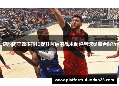 快船防守效率持续提升背后的战术调整与球员磨合解析