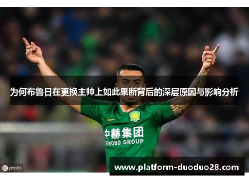 为何布鲁日在更换主帅上如此果断背后的深层原因与影响分析