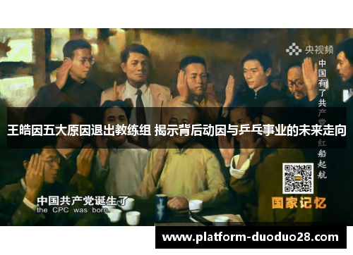 王皓因五大原因退出教练组 揭示背后动因与乒乓事业的未来走向