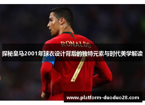 探秘皇马2001年球衣设计背后的独特元素与时代美学解读
