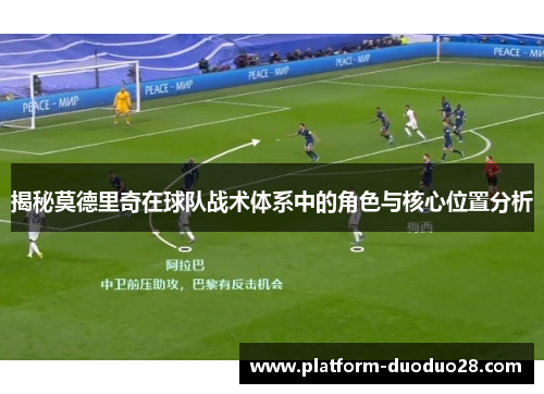 揭秘莫德里奇在球队战术体系中的角色与核心位置分析