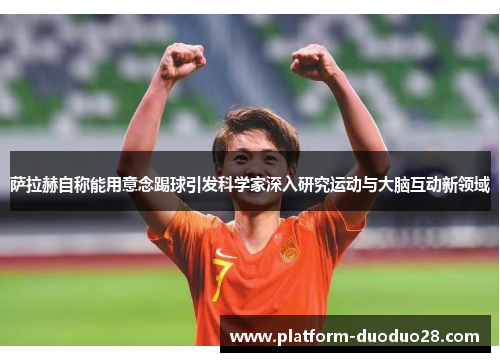 萨拉赫自称能用意念踢球引发科学家深入研究运动与大脑互动新领域