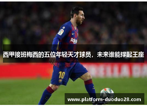 西甲接班梅西的五位年轻天才球员，未来谁能撑起王座